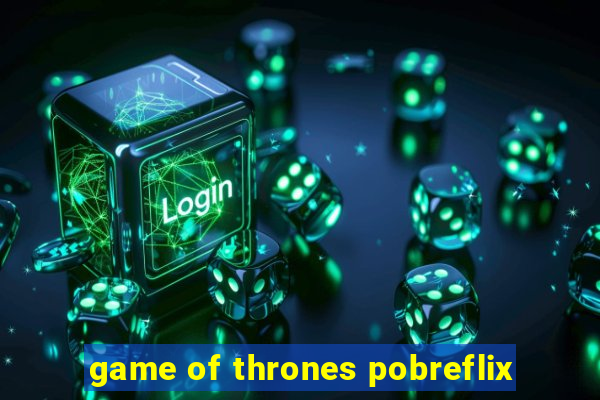 game of thrones pobreflix